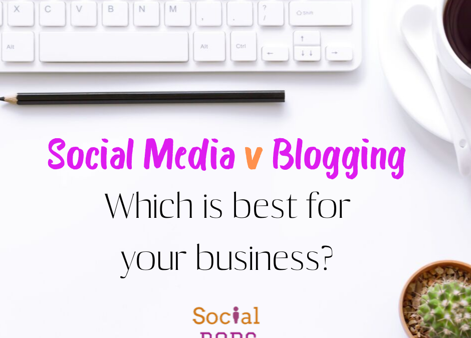 Social Media v Blogging: Which is right for my business?